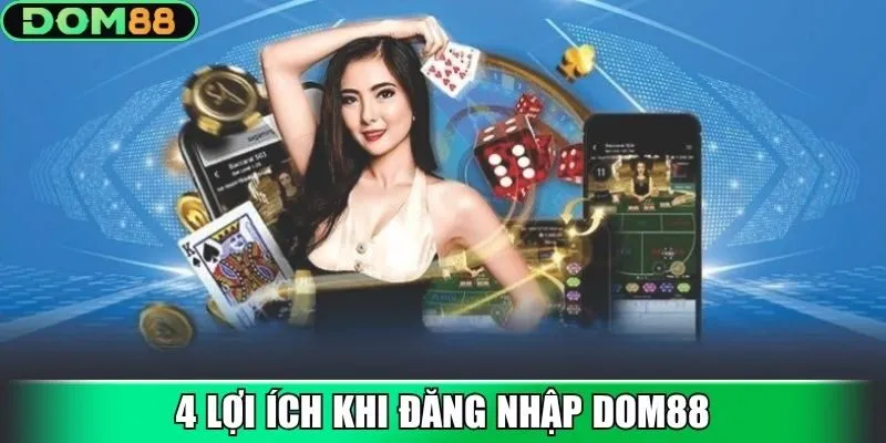 4 lợi ích khi đăng nhập Dom88