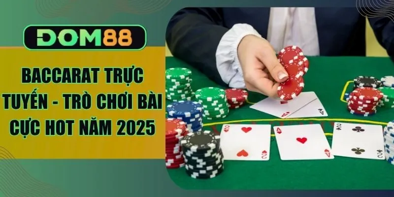 Baccarat Trực Tuyến - Trò Chơi Bài Cực Hot Năm 2025