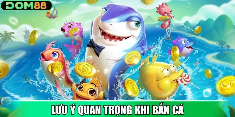 Bỏ túi lưu ý quan trọng khi bắn cá giúp bạn làm chủ cuộc chơi