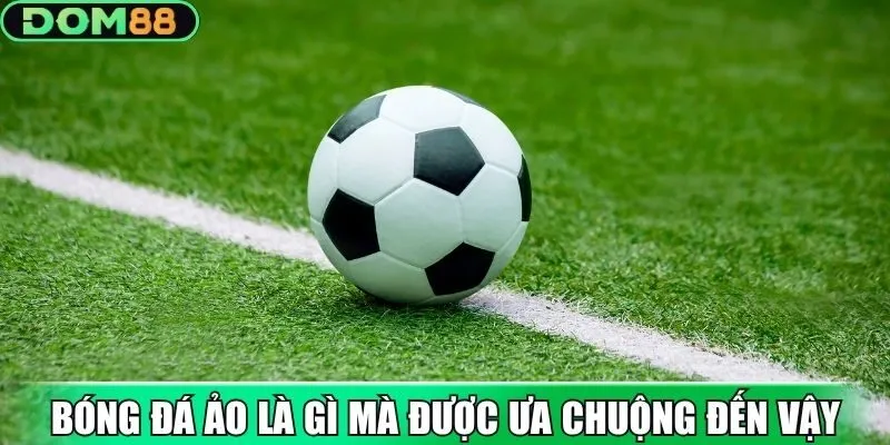 Bóng đá ảo là gì mà được nhiều hội viên ưa chuộng đến vậy