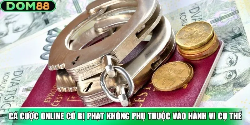 Cá cược online có bị phạt không phụ thuộc vào hành vi cụ thể