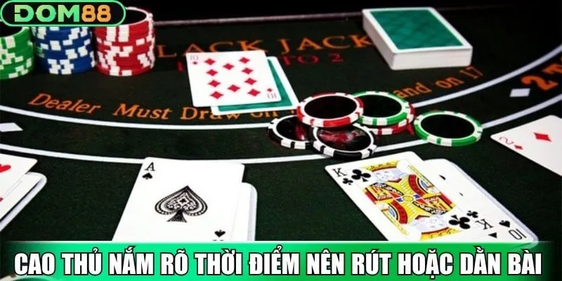 Cao thủ luôn nắm rõ thời điểm nên rút hoặc dằn bài