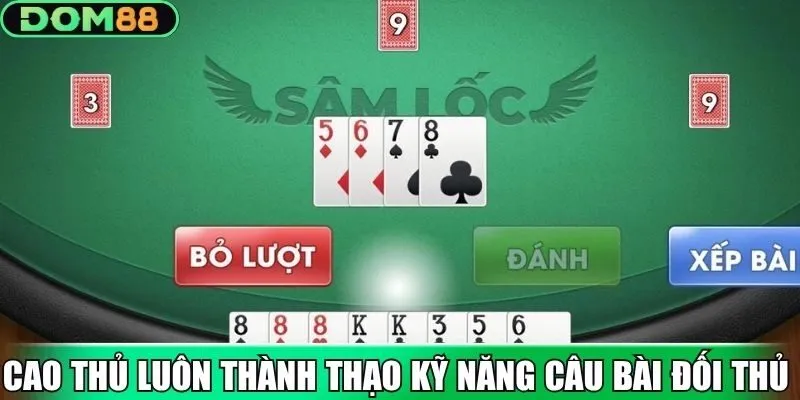 Cao thủ luôn thành thạo kỹ năng câu bài đối thủ