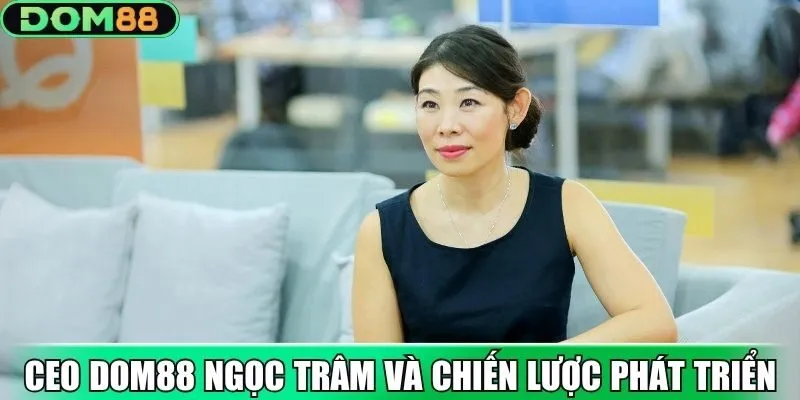 CEO DOM88 Ngọc Trâm định hướng phát triển bền vững