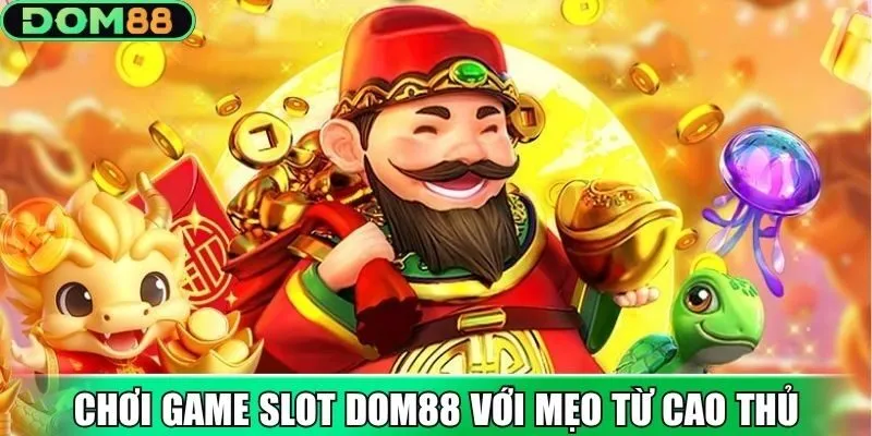 Chơi game slot Dom88 với mẹo từ cao thủ