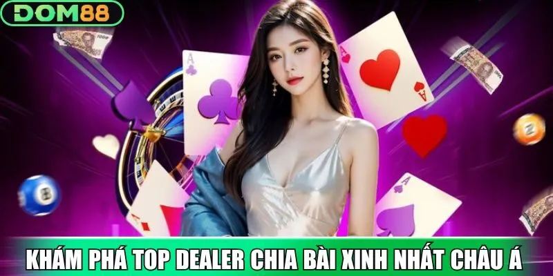 Khám phá top dealer chia bài xinh nhất Châu Á