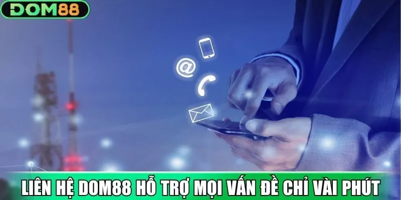 Liên hệ Dom88 hỗ trợ mọi vấn đề chỉ vài phút