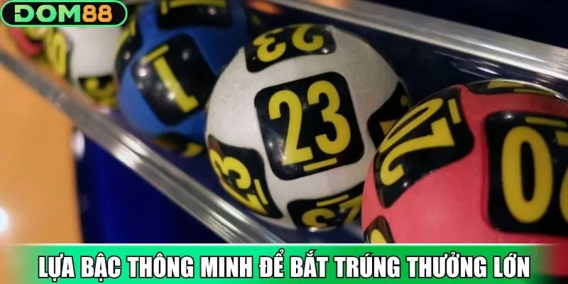 Lựa bậc thông minh để bắt trúng thưởng lớn