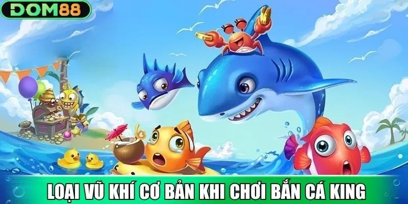 Một vài các loại vũ khí cơ bản khi chơi bắn cá King