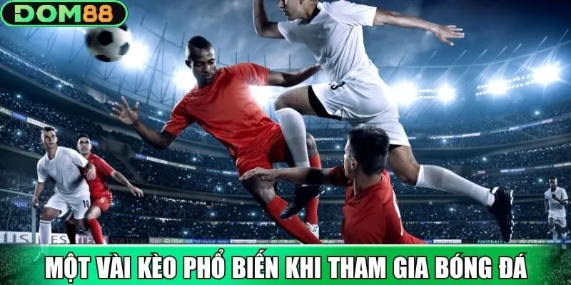 Một vài kèo phổ biến khi tham gia bóng đá online