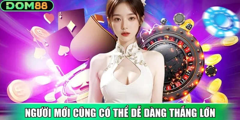 Người mới cũng có thể dễ dàng thắng lớn