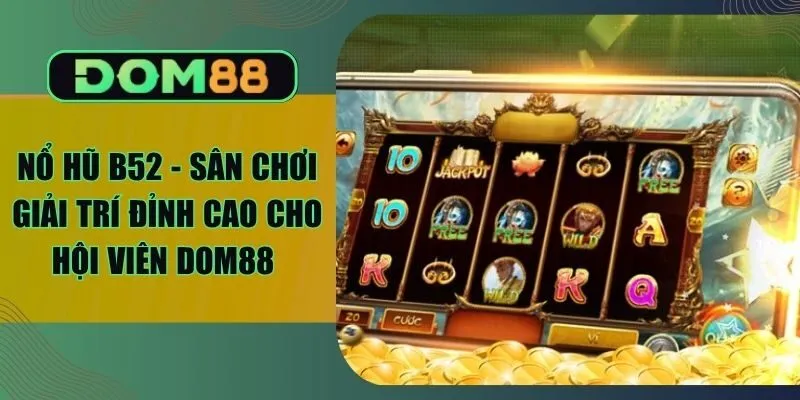 Nổ Hũ B52 - Sân Chơi Giải Trí Đỉnh Cao Cho Hội Viên Dom88