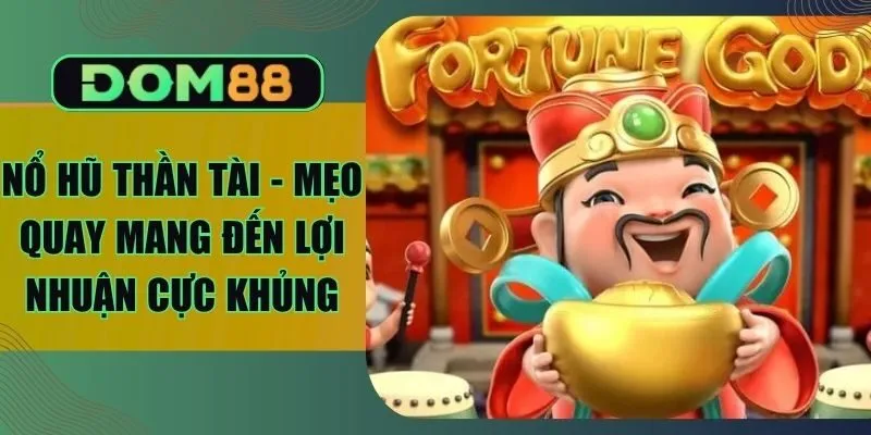 Nổ Hũ Thần Tài - Mẹo Quay Mang Đến Lợi Nhuận Cực Khủng