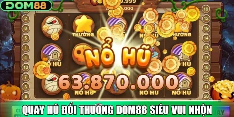 Quay hũ đổi thưởng Dom88 siêu vui nhộn