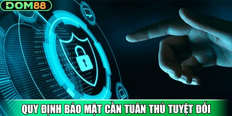 Quy định bảo mật cần tuân thủ tuyệt đối