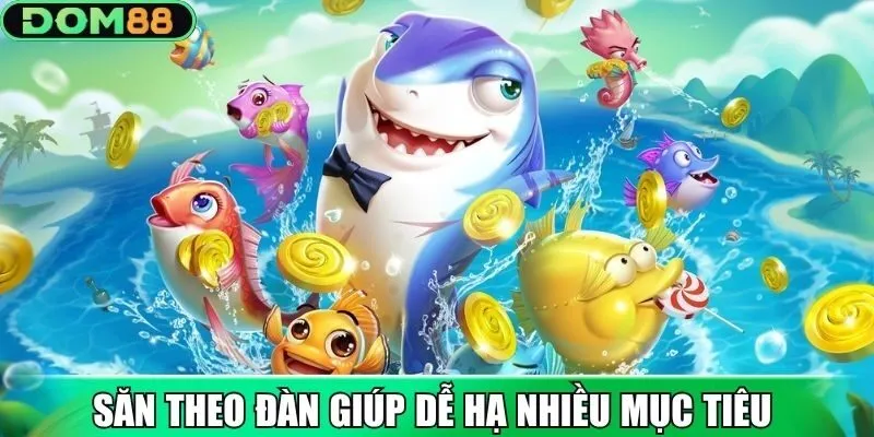 Săn cá theo đàn giúp dễ hạ nhiều mục tiêu cùng lúc