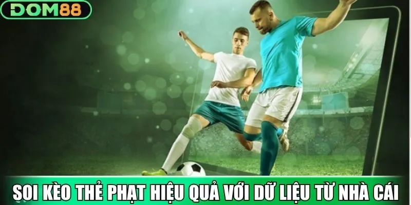 Soi kèo thẻ phạt hiệu quả với dữ liệu từ nhà cái