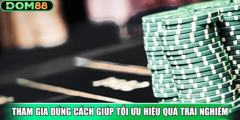 Tham gia đúng cách giúp tối ưu hiệu quả trải nghiệm