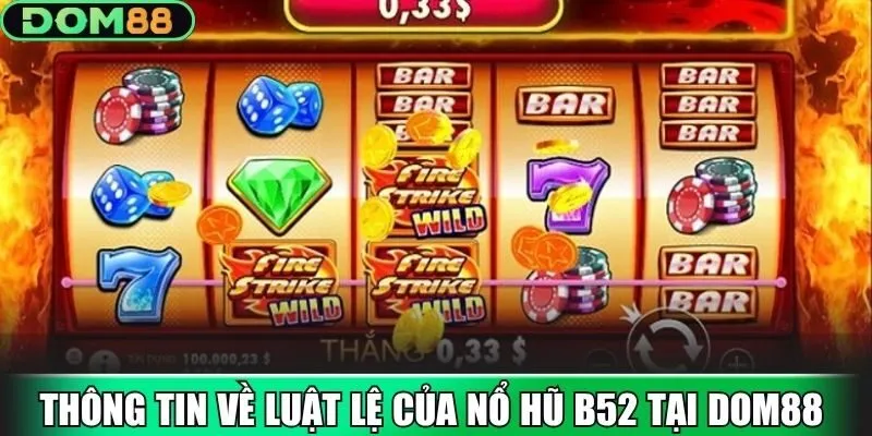 Thông tin tổng quan về luật lệ của Nổ Hũ B52 tại Dom88