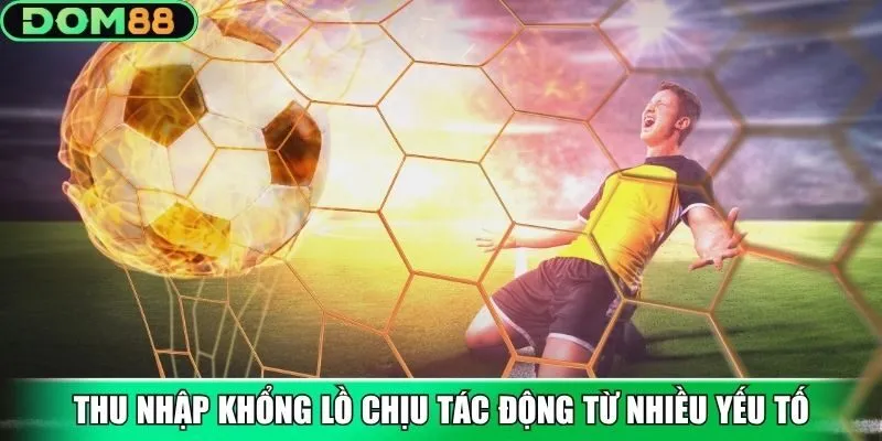 Thu nhập khổng lồ chịu tác động từ nhiều yếu tố
