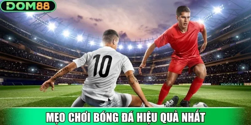Tổng hợp những mẹo chơi bóng đá hiệu quả nhất hiện nay