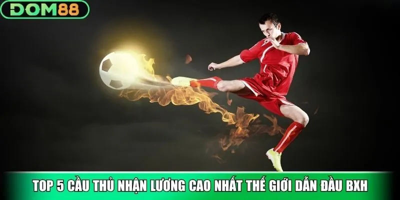 Top 5 cầu thủ nhận lương cao nhất thế giới dẫn đầu BXH