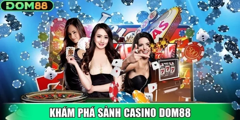 Trải nghiệm chất lượng cao tại sảnh Casino Dom88