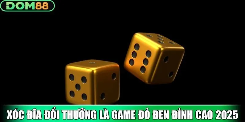Xóc đĩa đổi thưởng là game đỏ đen đỉnh cao 2025